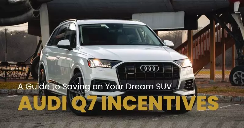 Exploring Audi Q7 Incentives: A Guide to Saving on Your Dream SUV